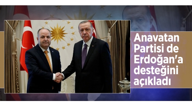 Anavatan Partisi, Cumhur İttifakı'nı ve Erdoğan'ı destekleyecek