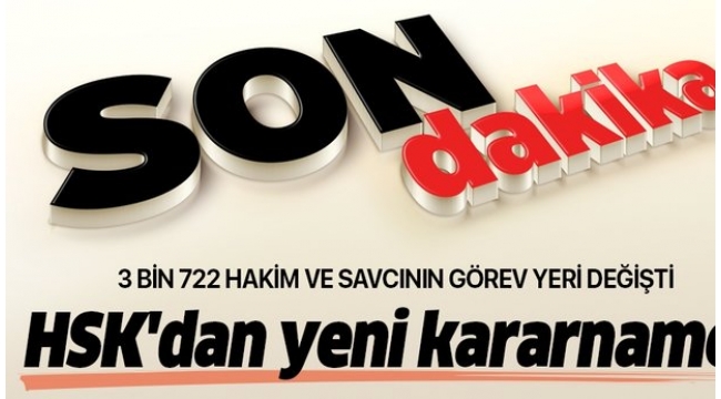 3 bin 722 hakim ve savcÄ±nÄ±n gÃ¶rev yeri deÄiÅti! Ä°Åte gÃ¶rev yeri deÄiÅen savcÄ±lar....