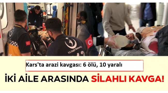 Kars'Ä±n SarÄ±kamÄ±Å ilÃ§esinde Ã§Ä±kan silahlÄ± kavgada 6 kiÅi Ã¶ldÃ¼,Â 10 kiÅi yaralandÄ±..