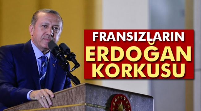 Fransızların Erdoğan korkusu 