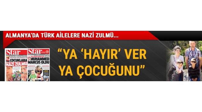'Ya 'hayır' ver ya çocuğunu'