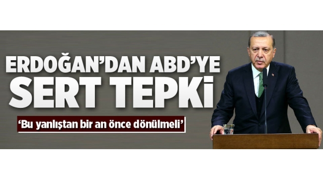 Cumhurbaşkanı Erdoğan'dan ABD'ye sert tepki