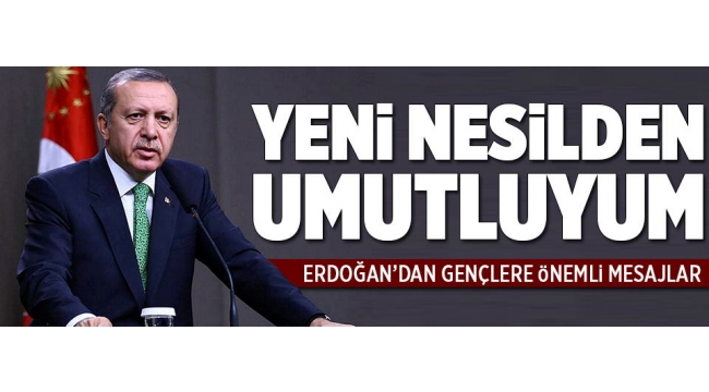 Erdoğan: Ben gençlerimize güveniyorum