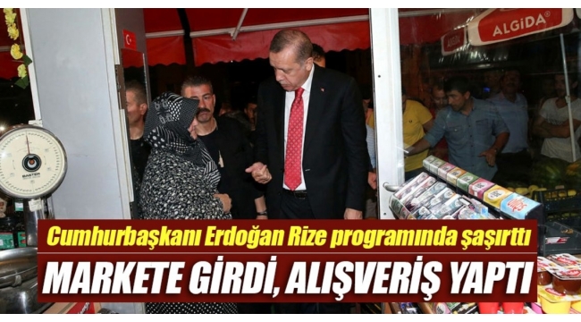 Cumhurbaşkanı Erdoğan Rize'de markete girdi, alışveriş yaptı