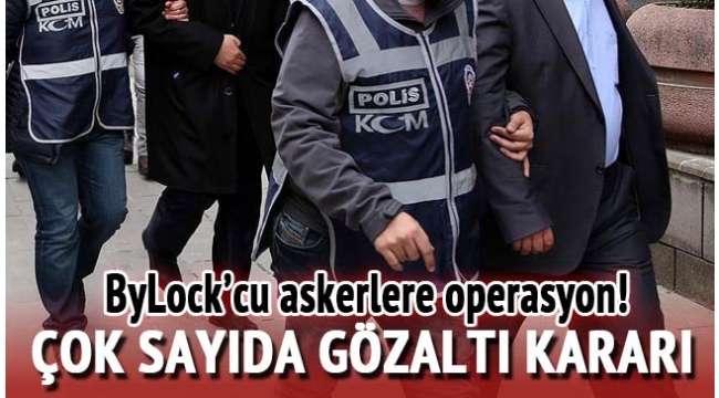 ByLock'cu askerlere operasyon