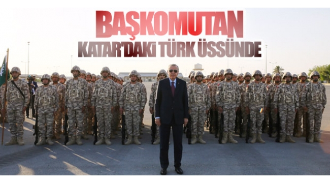 Cumhurbaşkanı Erdoğan Katar'daki Türk birliğinde