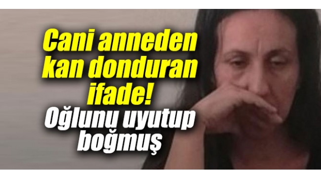 Oğlunu uyutup boğmuş