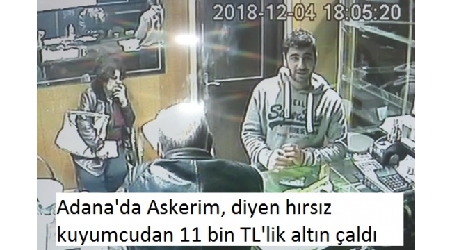 Adana'da Askerim, diyen hÄ±rsÄ±z kuyumcudan 11 bin TL'lik altÄ±n Ã§aldÄ±