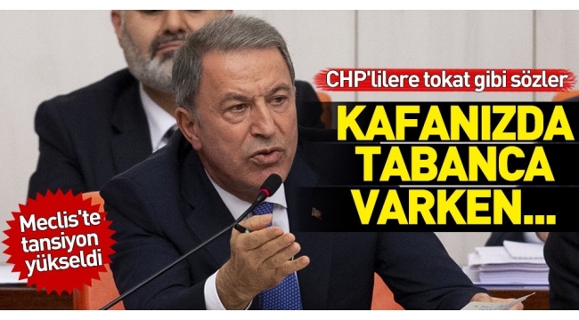 Bakan Akar'danÂ CHP'lilere tokat gibi sÃ¶zler: KafanÄ±zda tabanca varken...