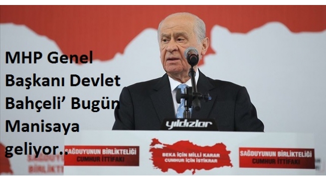 MHP Genel BaÅkanÄ± Devlet BahÃ§eliâ BugÃ¼n Manisaya geliyor.Â .