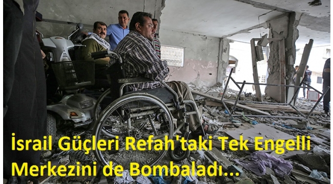 İsrail Güçleri Refah'taki Tek Engelli Merkezini de Bombaladı.