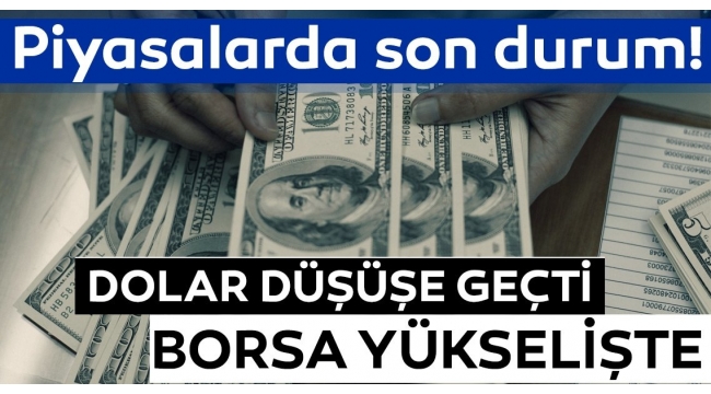 Son dakika:Â DolarÂ dÃ¼ÅÃ¼Åe geÃ§ti!Â BorsaÂ yÃ¼kseliÅte... Piyasalarda son durum.