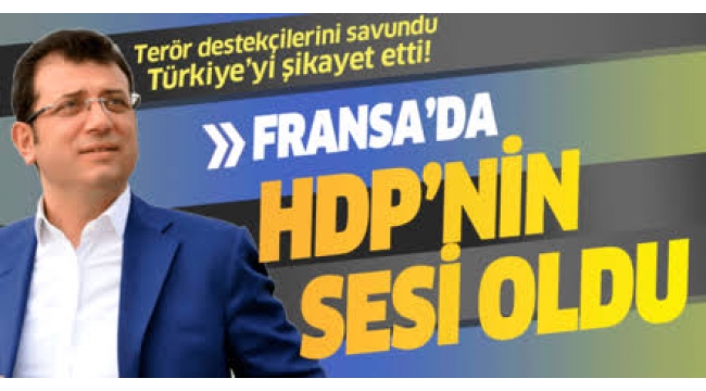 İmamoğlu, Fransa'da Türkiye'yi şikayet etti, HDP'ye destek verdi.