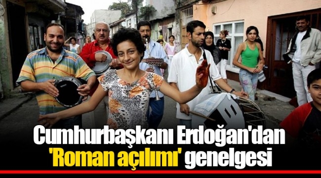 Başkan Erdoğan'dan 'Roman açılımı' genelgesi...