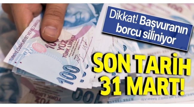 Dikkat! Başvuranın borcu siliniyor! Son tarih 31 Mart... 