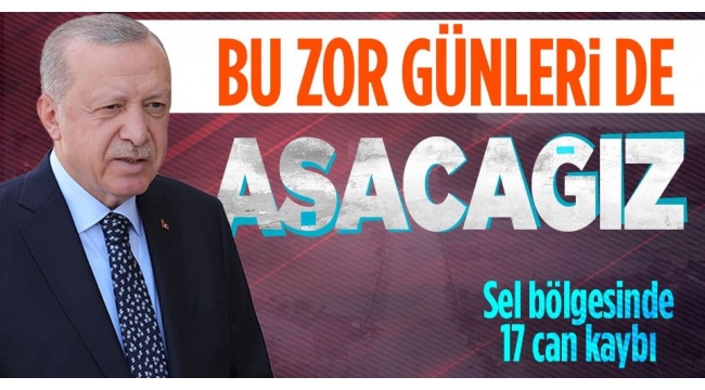 Başkan Erdoğan açıkladı! Selde hayatını kaybeden vatandaşların sayısı 17'ye yükseldi 