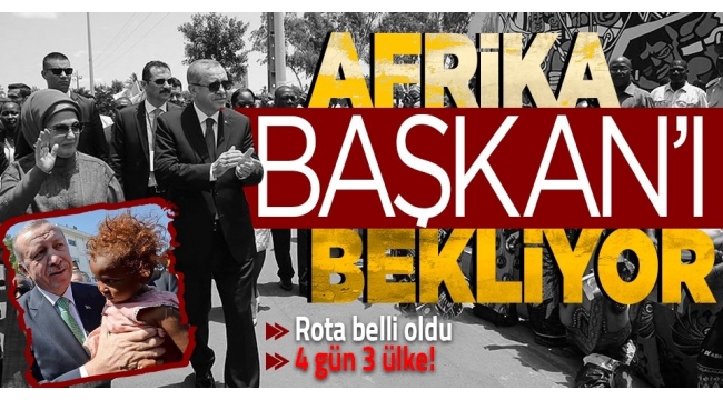 Başkan Erdoğan'ın Afrika turu bugün başlıyor! 4 günde 3 ülkeyi ziyaret edecek 