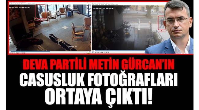 Son dakika: DEVA Partili Metin Gürcan'ın askeri ve siyasi casusluk yaptığı fotoğraflar ortaya çıktı! Parayı aldığını kabul etti... 