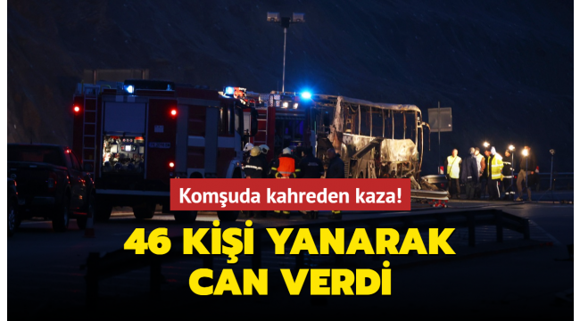 Son dakika! İstanbul'dan kalkan yolcu otobüsü Bulgaristan'da bariyere çarparak alev aldı, 46 kişi yanarak öldü 