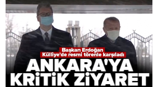 Son dakika: Sırbistan Cumhurbaşkanı Vucic Ankara'da! Başkan Erdoğan resmi törenle karşıladı 