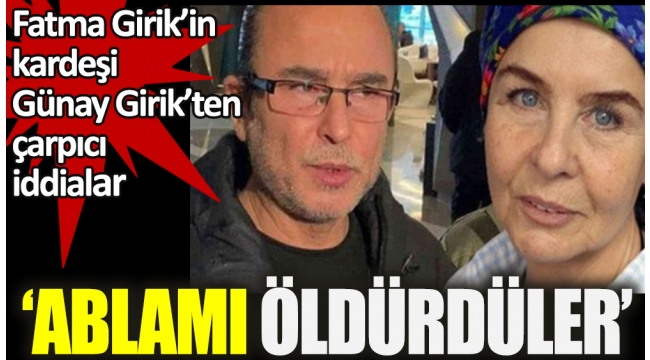 Günay Girik'ten 'Fatma Girik'i ihmal öldürdü' iddiası! 