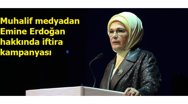 Muhalif medyadan Emine Erdoğan hakkında iftira kampanyası 