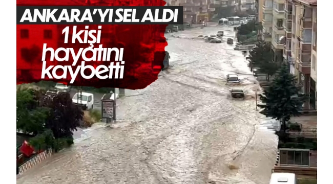 Ankara'da felaket! Sele kapılan vatandaş hayatını kaybetti 