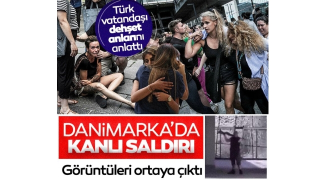 ​​​​​​​Türk vatandaşı Danimarka'yı kana bulayan saldırı hakkında konuştu! Saldırgan görüntülendi  