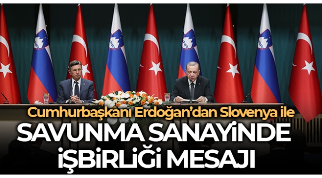 Slovenya ile kritik anlaşmalar imzalandı... Erdoğan'dan ticarette ve savunma sanayiinde işbirliği mesajı 