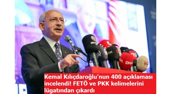 Kemal Kılıçdaroğlu'nun 400 açıklaması incelendi! FETÖ ve PKK kelimelerini lügatından çıkardı   