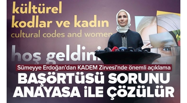 KADEM Vakfı Mütevelli Heyeti Başkanı Sümeyye Erdoğan,  Özel sektörde başörtüsü sorununu anayasa çözer.  
