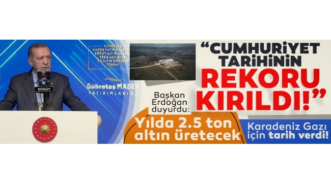 Son dakika: Bilecik'te 109 tonluk rezerv bugün açıldı! Başkan Erdoğan'dan önemli açıklamalar: Karadeniz gazı için tarih verdi 
