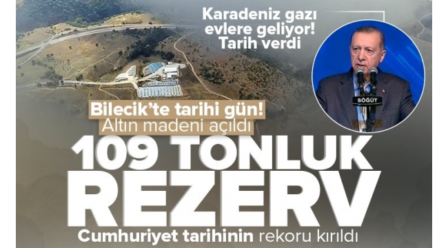 Son dakika: Bilecik'te 109 tonluk rezerv bugün açıldı! Başkan Erdoğan'dan önemli açıklamalar: Karadeniz gazı için tarih verdi 