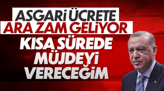 Başkan Erdoğan: Asgari ücrete ara zam yapılacak 