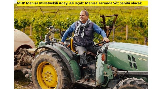 MHP Manisa Milletvekili Adayı Ali Uçak  Manisa tarımda Söz Sahibi Olacak 