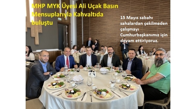 MHP MYK Üyesi Ali Uçak Basın Mensuplarıyla Kahvaltıda buluştu 