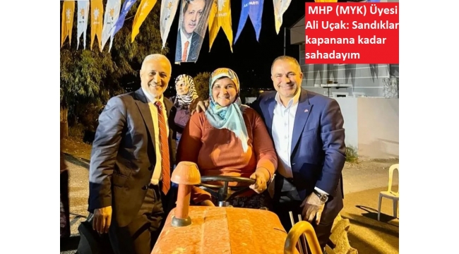 MHP (MYK) Üyesi Ali Uçak: Sandıklar kapanana kadar sahadayım 