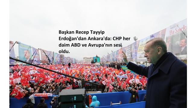 Başkan Recep Tayyip Erdoğan'dan Ankara'da: CHP her daim ABD ve Avrupa'nın sesi oldu  