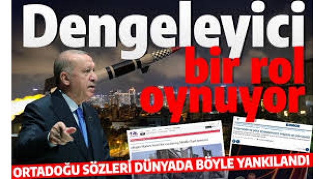 Başkan Erdoğan'ın sözleri dünyada böyle yankılandı: Dengeleyici bir rol oynuyor  