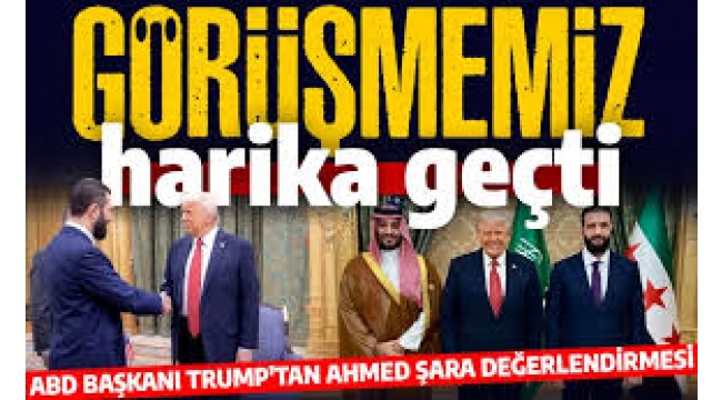ABD Başkanı Trump'tan Ahmed Şara değerlendirmesi: Görüşmemiz harika geçti! 