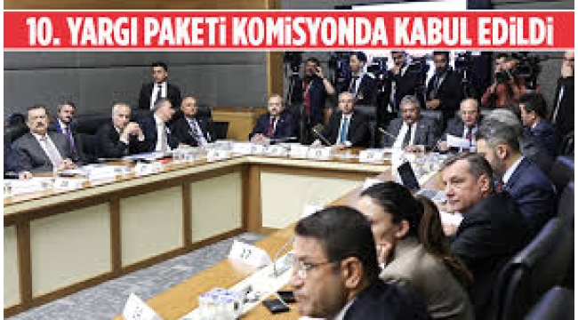 10. Yargı Paketi TBMM Adalet Komisyonu’nda kabul edildi! İşte madde madde tüm değişiklikler 