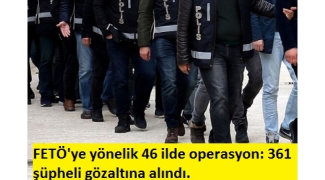 Büyük FETÖ operasyonu: 361 gözaltı  