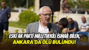 Eski AK Parti Milletvekili İsmail Bilen Evinde Ölü Bulundu 