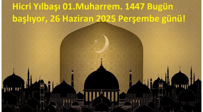 Hicri Yılbaşı 01.Muharrem. 1447 Bugün başlıyor, 26 Haziran 2025 Perşembe günü 