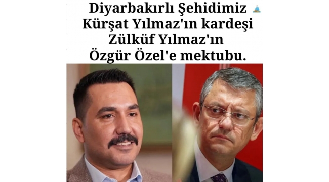 Diyarbakırlı Şehidimiz Kürşat Yılmaz'ın kardeşi Zülküf Yılmaz'ın Özgür Özel'e mektubu. 
