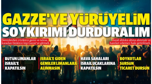 Gazze için tarihi çağrı: Gazze'ye yürüyelim soykırımı durduralım 