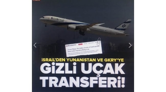 İsrail'den Yunanistan ve GKRY'e gizli uçak transferi!  